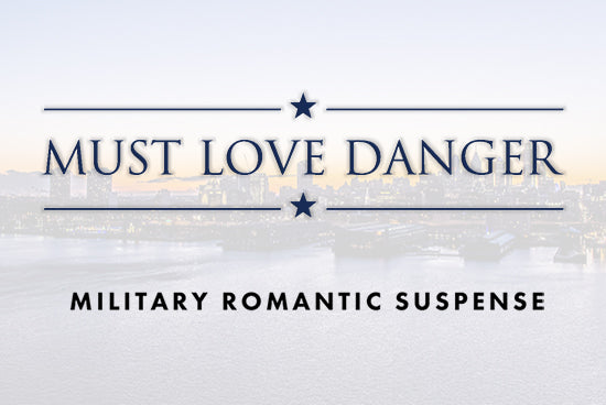 Must Love Danger Series Military Romantic Suspense